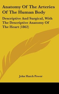 Anatomy Of The Arteries Of The Human Body: Descriptive And Surgical, With The Descriptive Anatomy Of The Heart (1862)