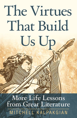 The Virtues That Build Us Up More Life Lessons from Great Literature