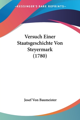 Versuch Einer Staatsgeschichte Von Steyermark (1780)