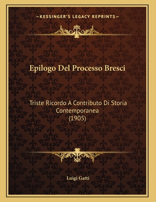 Epilogo Del Processo Bresci: Triste Ricordo A Contributo Di Storia Contemporanea (1905)