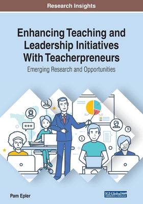 Enhancing Teaching and Leadership Initiatives With Teacherpreneurs: Emerging Research and Opportunities