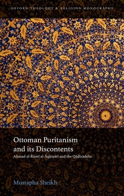 Ottoman Puritanism and Its Discontents: Ahmad Al-Aqhisari and the Qadizadelis