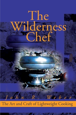 The Wilderness Chef: The Art and Craft of Lightweight Cooking