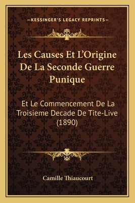 Les Causes Et L'Origine De La Seconde Guerre Punique: Et Le Commencement De La Troisieme Decade De Tite-Live (1890)