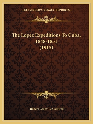 The Lopez Expeditions To Cuba, 1848-1851 (1915)