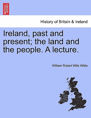 Ireland, Past and Present; The Land and the People. a Lecture.