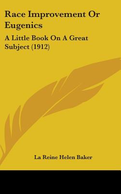 Race Improvement Or Eugenics: A Little Book On A Great Subject (1912)