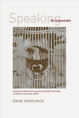 Speaking the Unspeakable: Religion, Misogyny, and the Uncanny Mother in Freud's Cultural Texts