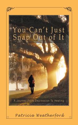 You Can't Just Snap out of It: A Journey from Depression to Healing
