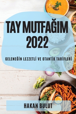 Tay MutfaĞim 2022: GeleneĞİn Lezzetlİ Ve Otantİk Tarİflerİ