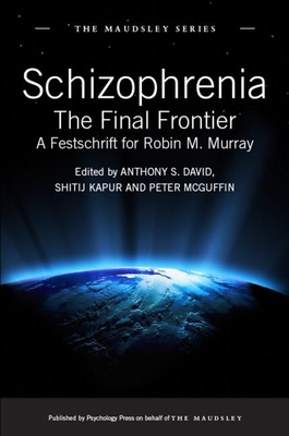 Schizophrenia: The Final Frontier - A Festschrift for Robin M. Murray