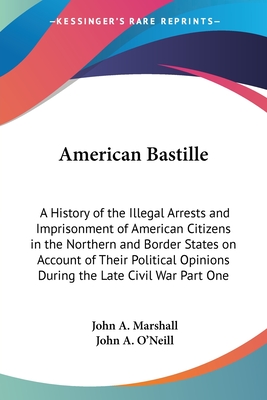 American Bastille: A History of the Illegal Arrests and Imprisonment of American Citizens in the Northern and Border States on Account of