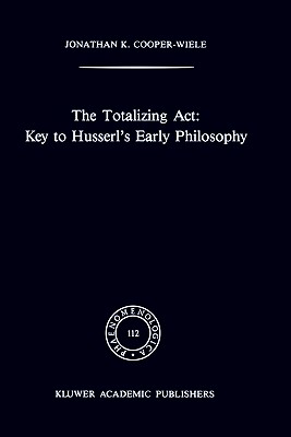 The Totalizing Act: Key to Husserl's Early Philosophy