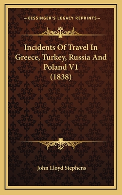 Incidents Of Travel In Greece, Turkey, Russia And Poland V1 (1838)