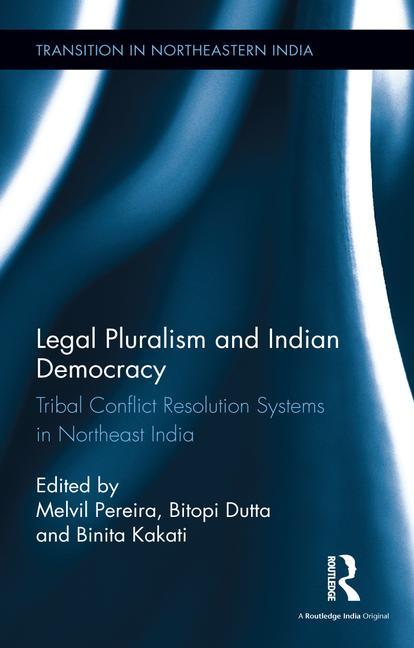 Legal Pluralism and Indian Democracy: Tribal Conflict Resolution Systems in Northeast India