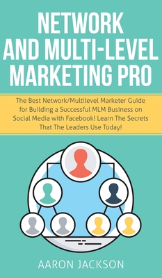 Network and Multi-Level Marketing Pro: The Best Network/Multilevel Marketer Guide for Building a Successful MLM Business on Social Media with Facebook