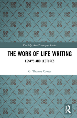 The Work of Life Writing: Essays and Lectures