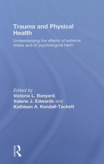 Trauma and Physical Health: Understanding the effects of extreme stress and of psychological harm