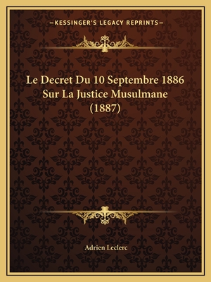 Le Decret Du 10 Septembre 1886 Sur La Justice Musulmane (1887)