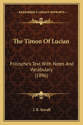 The Timon Of Lucian: Fritzsche's Text With Notes And Vocabulary (1896)