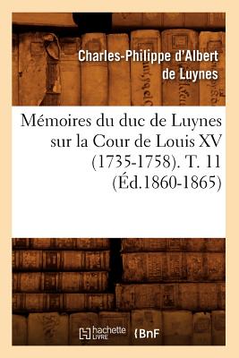 Mémoires du duc de Luynes sur la Cour de Louis XV (1735-1758). T. 11 (Éd.1860-1865)