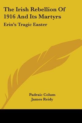 The Irish Rebellion Of 1916 And Its Martyrs: Erin's Tragic Easter