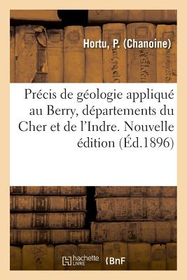 Précis de géologie appliqué au Berry, départements du Cher et de l'Indre. Nouvelle édition