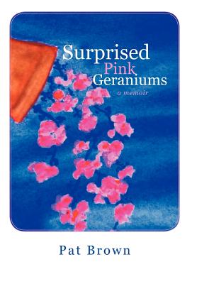 Surprised Pink Geraniums: A Memoir