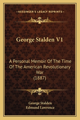 George Stalden V1: A Personal Memoir Of The Time Of The American Revolutionary War (1887)
