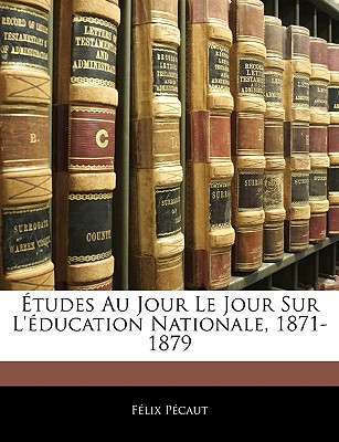 Études Au Jour Le Jour Sur L'éducation Nationale, 1871-1879
