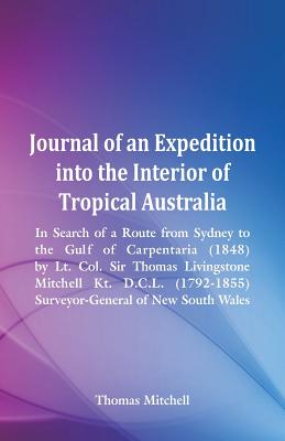 Journal of an Expedition into the Interior of Tropical Australia, In Search of a Route from Sydney to the Gulf of Carpentaria (1848), by Lt. Col. Sir