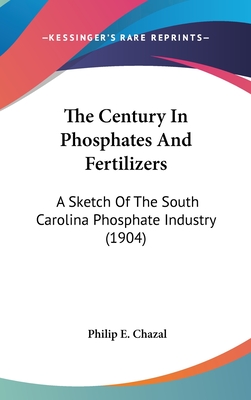 The Century In Phosphates And Fertilizers: A Sketch Of The South Carolina Phosphate Industry (1904)