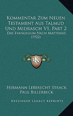 Kommentar Zum Neuen Testament Aus Talmud Und Midrasch V1, Part 2: Das Evangelium Nach Matthaus (1922)