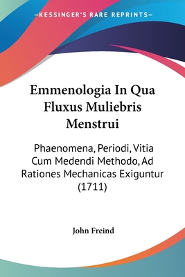 Emmenologia In Qua Fluxus Muliebris Menstrui: Phaenomena, Periodi, Vitia Cum Medendi Methodo, Ad Rationes Mechanicas Exiguntur (1711)