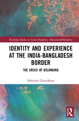 Identity and Experience at the India-Bangladesh Border: The Crisis of Belonging