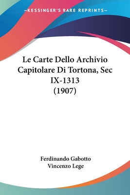 Le Carte Dello Archivio Capitolare Di Tortona, Sec IX-1313 (1907)