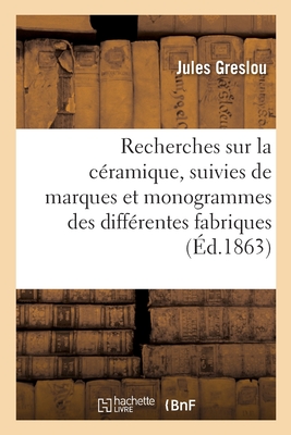 Recherches Sur La Céramique, Suivies de Marques Et Monogrammes Des Différentes Fabriques