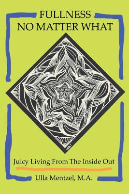 Fullness No Matter What: Juicy Living From The Inside Out