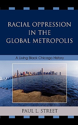 Racial Oppression in the Global Metropolis: A Living Black Chicago History