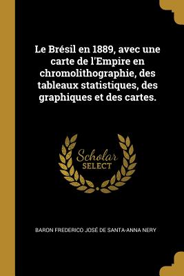 Le Brésil en 1889, avec une carte de l'Empire en chromolithographie, des tableaux statistiques, des graphiques et des cartes.