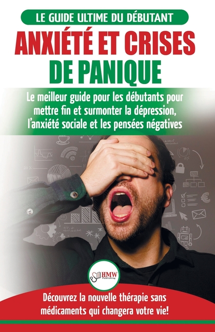 Anxiété et crises de panique: Le meilleur guide pour les débutants pour mettre fin et surmonter la dépression, l'anxiété sociale et les pensées négati