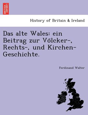 Das alte Wales: ein Beitrag zur Völcker-, Rechts-, und Kirchen-Geschichte.