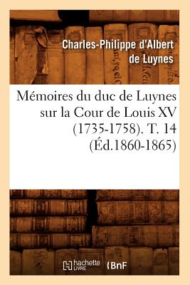 Mémoires du duc de Luynes sur la Cour de Louis XV (1735-1758). T. 14 (Éd.1860-1865)