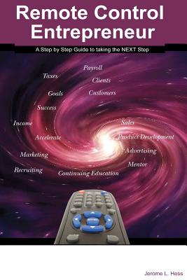 Remote Control Entrepreneur: A Step by Step guide to taking that NEXT Step.