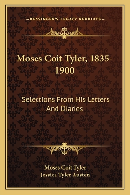 Moses Coit Tyler, 1835-1900: Selections From His Letters And Diaries