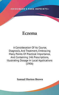 Eczema: A Consideration Of Its Course, Diagnosis, And Treatment, Embracing Many Points Of Practical Importance, And Containing