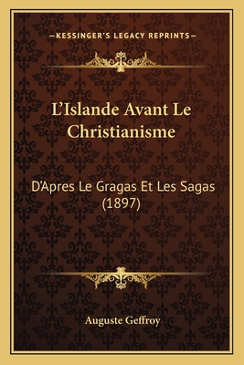 L'Islande Avant Le Christianisme: D'Apres Le Gragas Et Les Sagas (1897)