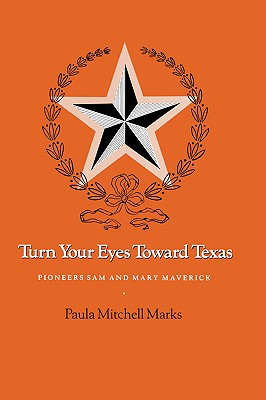 Turn Your Eyes Toward Texas: Pioneers Sam and Mary Maverick