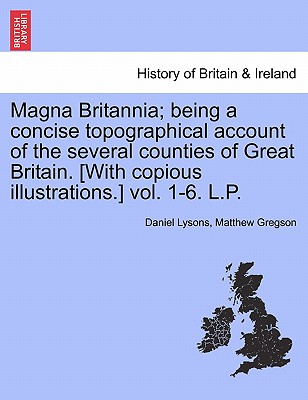 Magna Britannia; being a concise topographical account of the several counties of Great Britain. [With copious illustrations.] vol. 1-6. L.P. VOLUME T