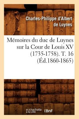 Mémoires du duc de Luynes sur la Cour de Louis XV (1735-1758). T. 16 (Éd.1860-1865)